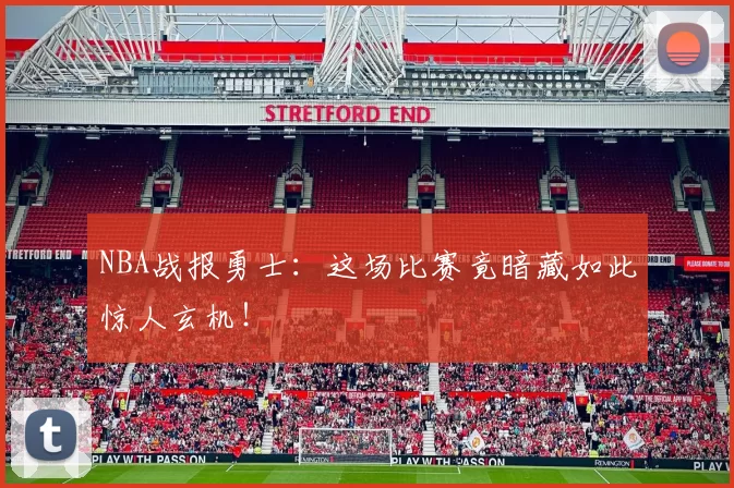 NBA战报勇士：这场比赛竟暗藏如此惊人玄机！