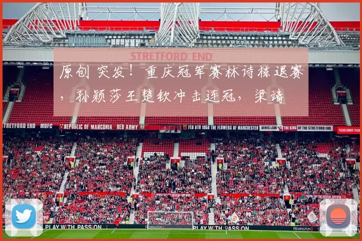 原创 突发！重庆冠军赛林诗栋退赛，孙颖莎王楚钦冲击连冠，梁靖崑复出！