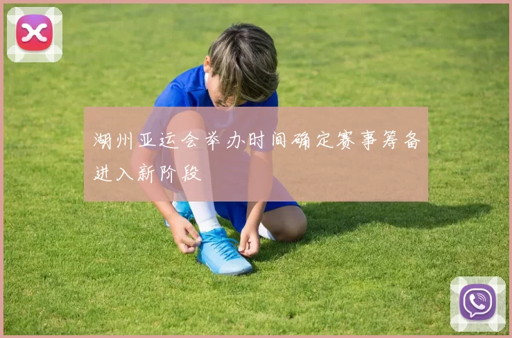 湖州亚运会举办时间确定赛事筹备进入新阶段