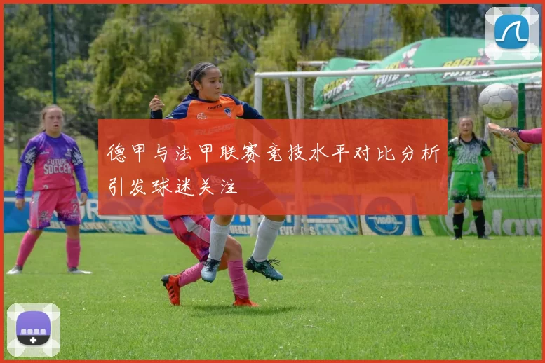 德甲与法甲联赛竞技水平对比分析引发球迷关注
